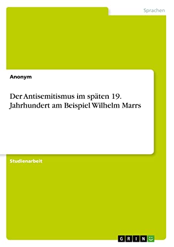 Der Antisemitismus im späten 19. Jahrhundert am Beispiel Wilhelm Marrs