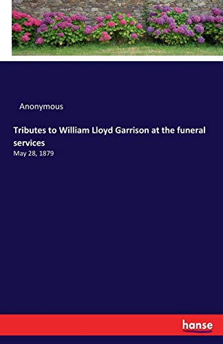 Tributes to William Lloyd Garrison at the funeral services: May 28, 1879