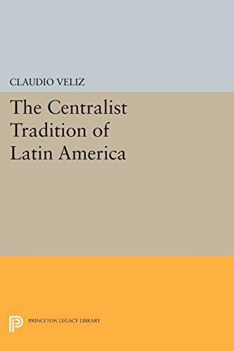 The Centralist Tradition of Latin America (Princeton Legacy Library)