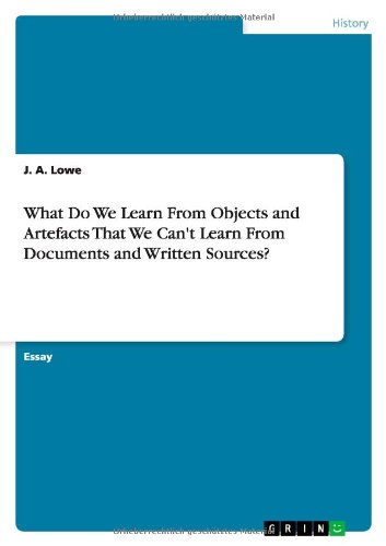 What Do We Learn From Objects and Artefacts That We Can't Learn From Documents and Written Sources?