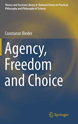 Agency, Freedom and Choice (Theory and Decision Library A:, Band 53)