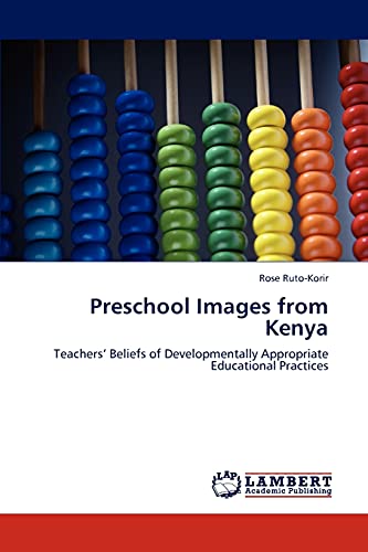Preschool Images from Kenya: Teachers’ Beliefs of Developmentally Appropriate Educational Practices