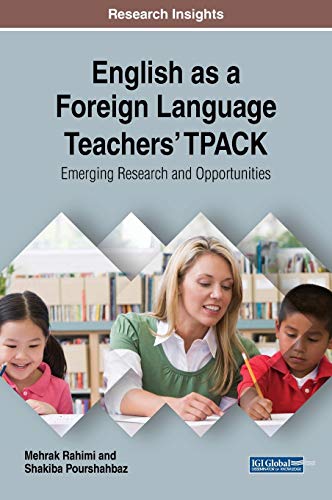 English as a Foreign Language Teachers' TPACK: Emerging Research and Opportunities (Advances in Educational Technologies and Instructional Design)