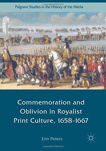 Commemoration and Oblivion in Royalist Print Culture, 1658-1667 (Palgrave Studies in the History of the Media)