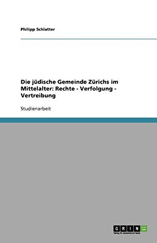 Die jüdische Gemeinde Zürichs im Mittelalter: Rechte - Verfolgung - Vertreibung