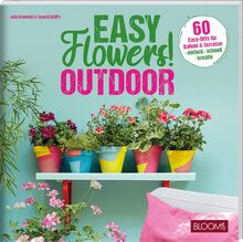 Easy Flowers! Outdoor: 56 Easy-DIYs für Balkon & Terrasse