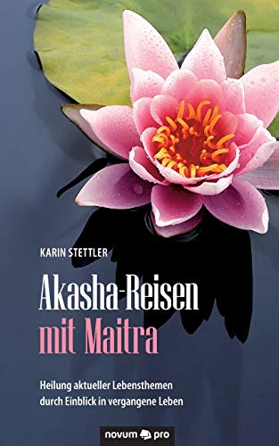 Akasha-Reisen mit Maitra: Heilung aktueller Lebensthemen durch Einblick in vergangene Leben