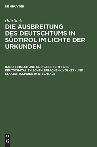 Einleitung und Geschichte der deutsch-italienischen Sprachen-, Völker- und Staatentscheide im Etschtale: 1. Band: Einleitung und Geschichte der ... in Südtirol im Lichte der Urkunden)