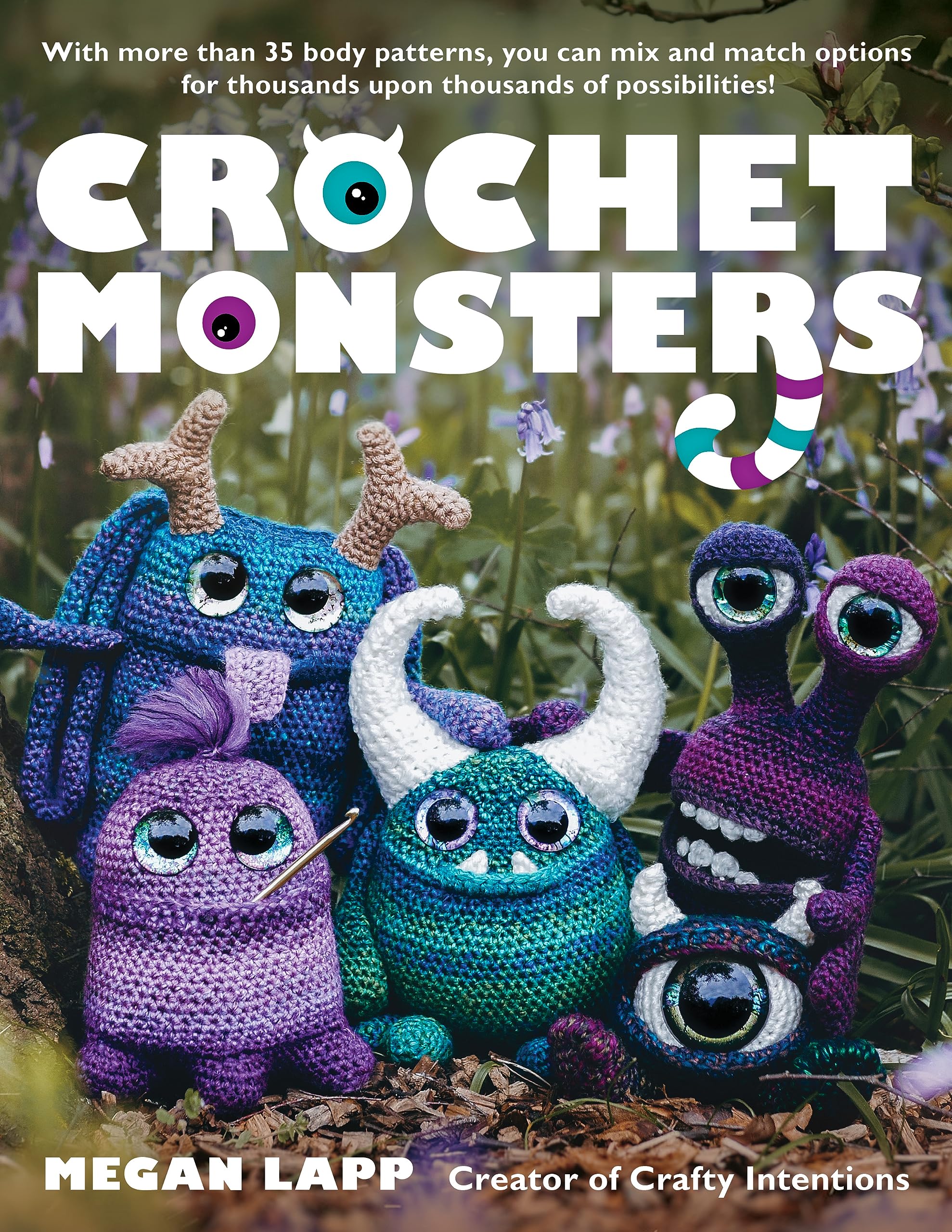 Megan Lapp Crochet Monsters, With More Than 35 Body Patterns And Options For Horns, Limbs, Antennae And So Much More, You Can Mix And Match Options For