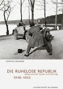 Die ruhelose Republik. Alltag zwischen Gewalt und Hoffnung 1918-1933