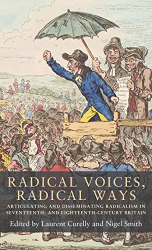 Radical Voices, Radical Ways: Articulating and Disseminating Radicalism in Seventeenth- and Eighteenth-Century Britain (Seventeenth and Eighteenth-Century Studies)