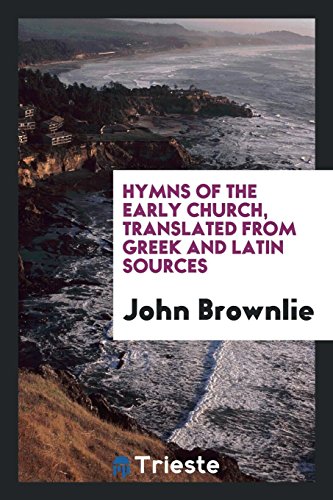 Hymns of the early church, translated from Greek and Latin sources