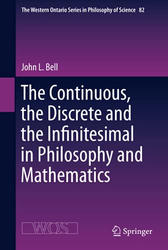 The Continuous, the Discrete and the Infinitesimal in Philosophy and Mathematics (The Western Ontario Series in Philosophy of Science, 82, Band 82)