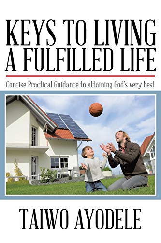 Keys to Living a Fulfilled Life: Concise Practical Guidance to attaining God's very best