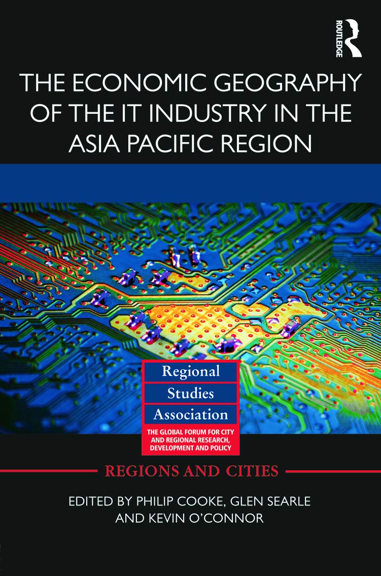 The Economic Geography of the IT Industry in the Asia Pacific Region (Regions and Cities, Band 67)