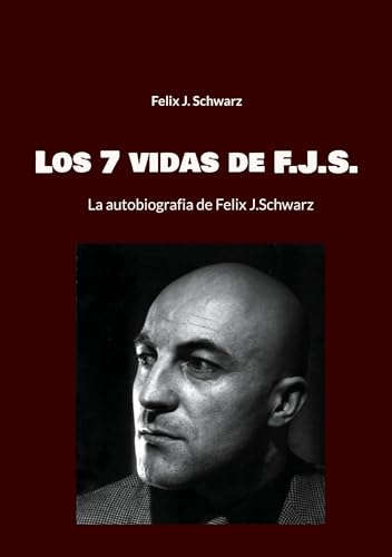 Los 7 vidas de F.J.S.: La autobiografia de Felix J.Schwarz