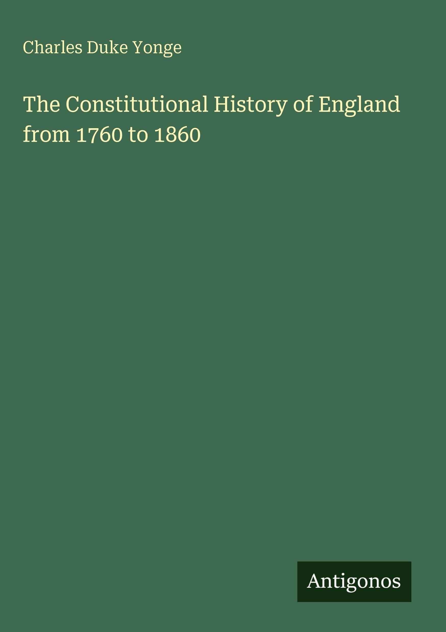 The Constitutional History of England from 1760 to 1860