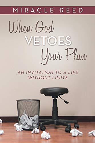 When God Vetoes Your Plan: An Invitation to a Life without Limits