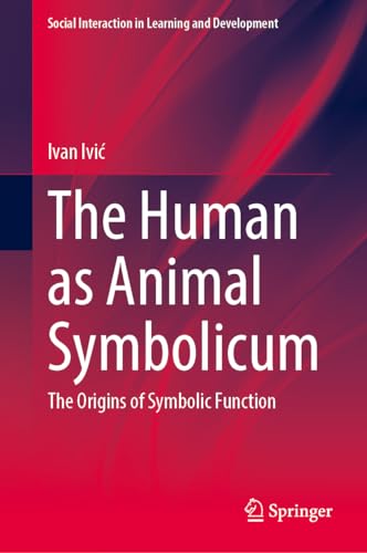 The Human as Animal Symbolicum: Origins of Symbolic Function (Social Interaction in Learning and Development)
