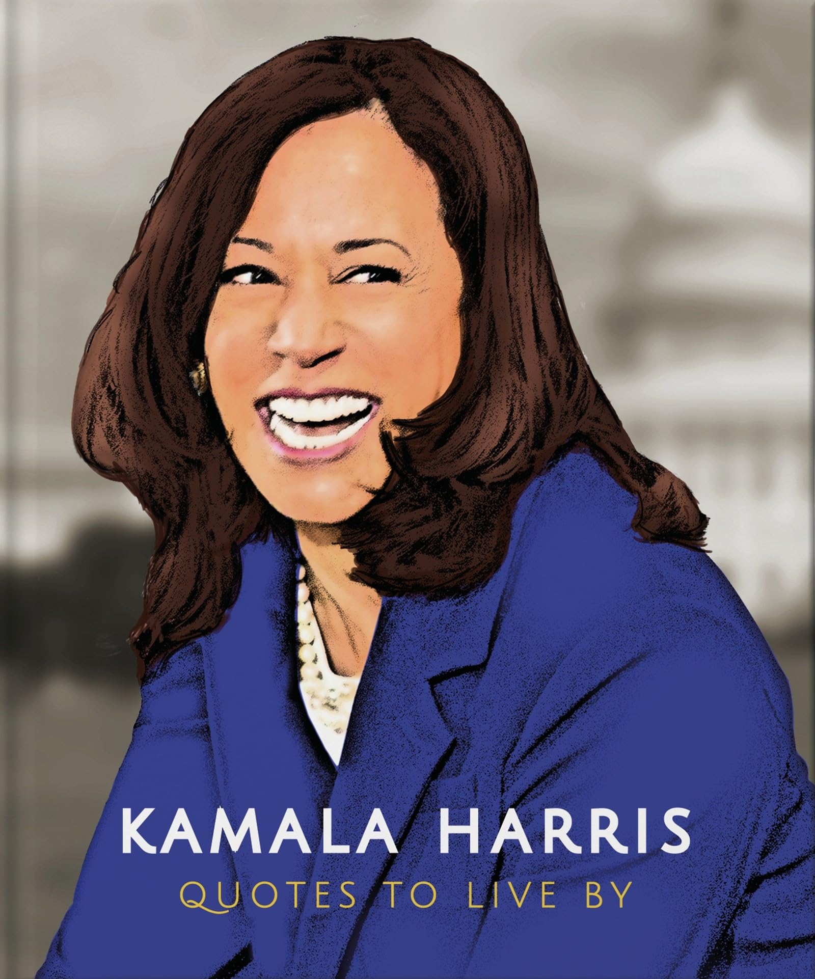 Kamala Harris: Quotes to Live By: A Life-Affirming Collection of More Than 150 Quotes (Little Book of)