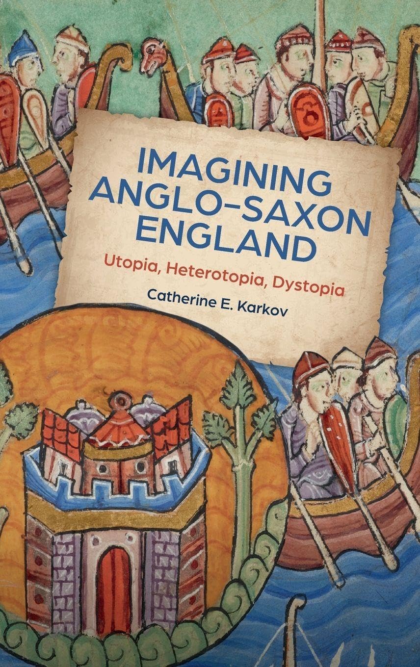 Karkov, Catherine E. Imagining Anglo-Saxon England, Utopia, Heterotopia, Dystopia (Boydell Studies In Medieval Art And Architecture, 21, Band 21)