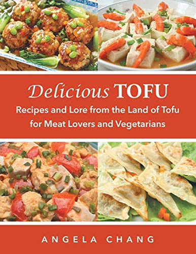 Delicious Tofu: Recipes and Lore from the Land of Tofu for Meat Lovers and Vegetarians