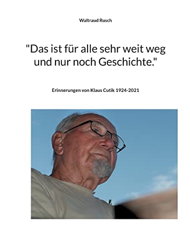 Das ist für alle sehr weit weg und nur noch Geschichte.: Erinnerungen von Klaus Cutik (Mensch - Kultur - Gesellschaft)