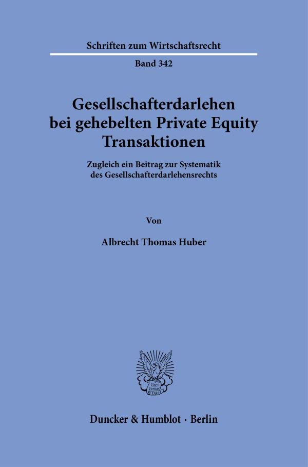 Gesellschafterdarlehen bei gehebelten Private Equity Transaktionen.: Zugleich ein Beitrag zur Systematik des Gesellschafterdarlehensrechts. (Schriften zum Wirtschaftsrecht)
