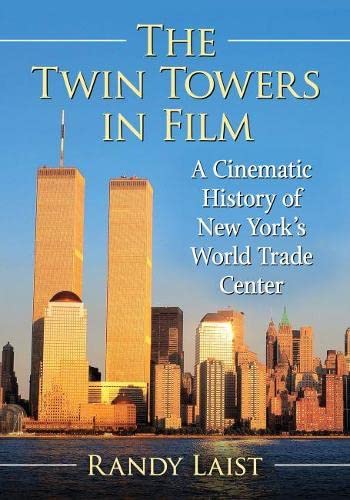 Randy Laist The Twin Towers In Film, A Cinematic History Of New York's World Trade Center
