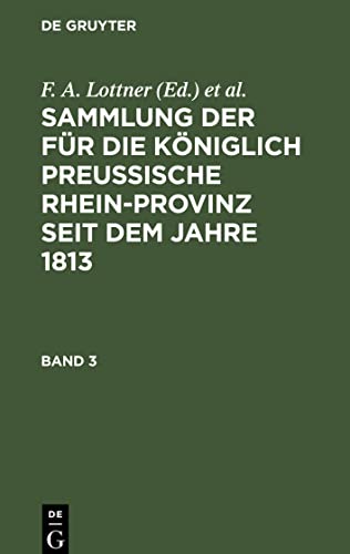 Sammlung der für die Königlich Preussische Rhein-Provinz seit dem Jahre 1813, Band 3, Sammlung der für die Königlich Preussische Rhein-Provinz seit dem Jahre 1813 Band 3