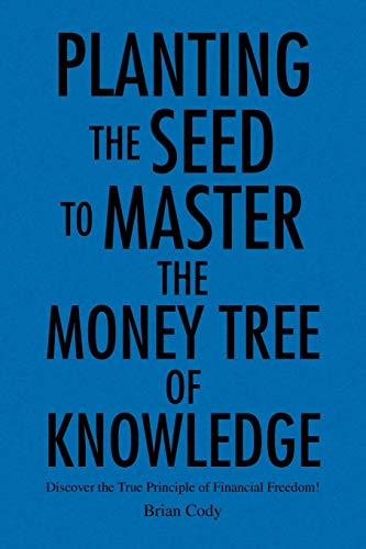 Planting the Seed to Master the Money Tree of Knowledge: Discover the True Principle of Financial Freedom!