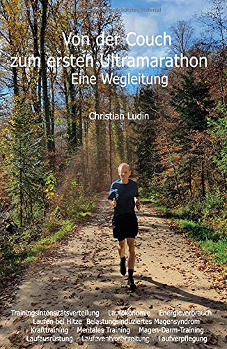 Von der Couch zum ersten Ultramarathon - Eine Wegleitung: Trainingsintensitätsverteilung, Laufökonomie, Energieverbrauch, Laufen bei Hitze, ... Laufeventvorbereitung, Laufverpflegung