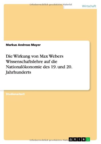 Die Wirkung von Max Webers Wissenschaftslehre auf die Nationalökonomie des 19. und 20. Jahrhunderts
