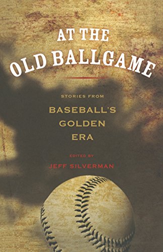 At the Old Ballgame: Stories From Baseball's Golden Era, First Edition