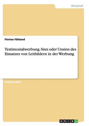 Testimonialwerbung. Sinn oder Unsinn des Einsatzes von Leitbildern in der Werbung