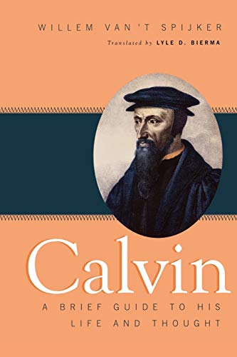 Spijker, Willem van't Calvin, A Brief Guide To His Life And Thought