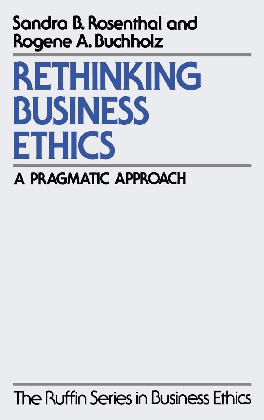 Rethinking Business Ethics: A Pragmatic Approach (The Ruffin Series in Business Ethics)