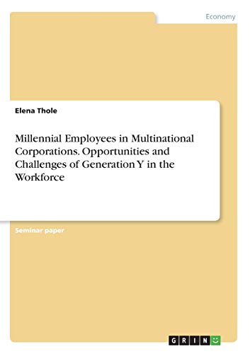 Millennial Employees in Multinational Corporations. Opportunities and Challenges of Generation Y in the Workforce