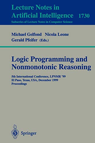 Logic Programming and Nonmonotonic Reasoning: 5th International Conference, LPNMR '99, El Paso, Texas, USA, December 2-4, 1999 Proceedings (Lecture Notes in Computer Science, 1730, Band 1730)