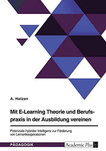 Mit E-Learning Theorie und Berufspraxis in der Ausbildung vereinen. Potenziale hybrider Intelligenz zur Förderung von Lernortkooperationen