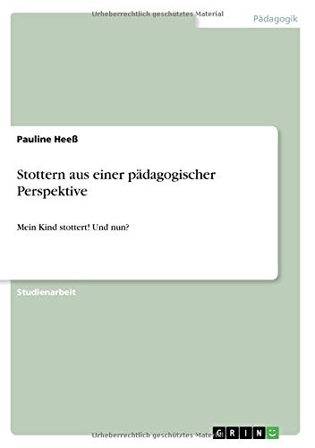 Stottern aus einer pädagogischer Perspektive: Mein Kind stottert! Und nun?