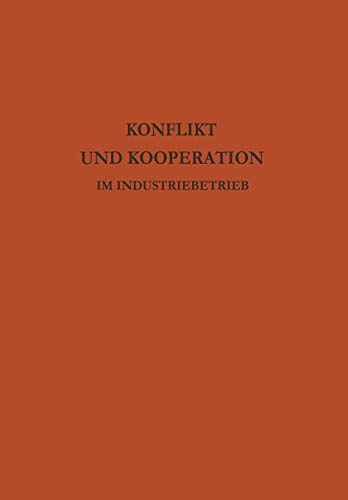 Konflikt und Kooperation im Industriebetrieb: Probleme Der Betrieblichen Sozialforschung In Internationaler Sicht (German Edition)