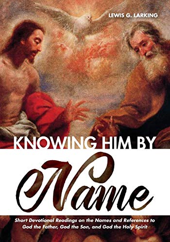 Knowing Him by Name: Short Devotional Readings on the Names and References to God the Father, God the Son, and God the Holy Spirit