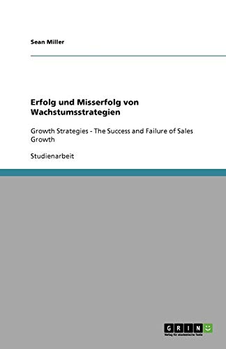 Erfolg und Misserfolg von Wachstumsstrategien: Growth Strategies - The Success and Failure of Sales Growth