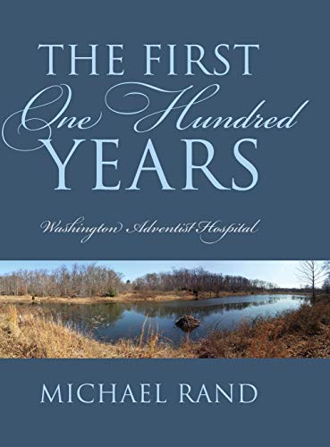 The First One Hundred Years: Washington Adventist Hospital