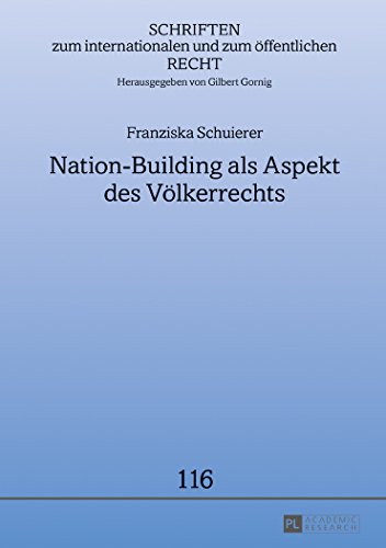Nation-Building als Aspekt des Völkerrechts: Friedenssicherung in Nachkonfliktsituationen (Schriften zum internationalen und zum öffentlichen Recht)