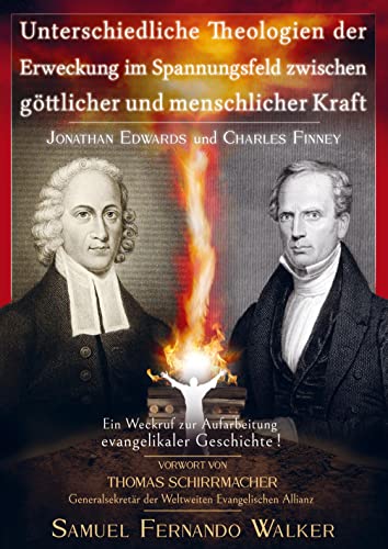 Jonathan Edwards und Charles Finney, Unterschiedliche Theologien der Erweckung im Spannungsfeld zwischen göttlicher und menschlicher Kraft: Ein Weckruf zur Aufarbeitung evangelikaler Geschichte!