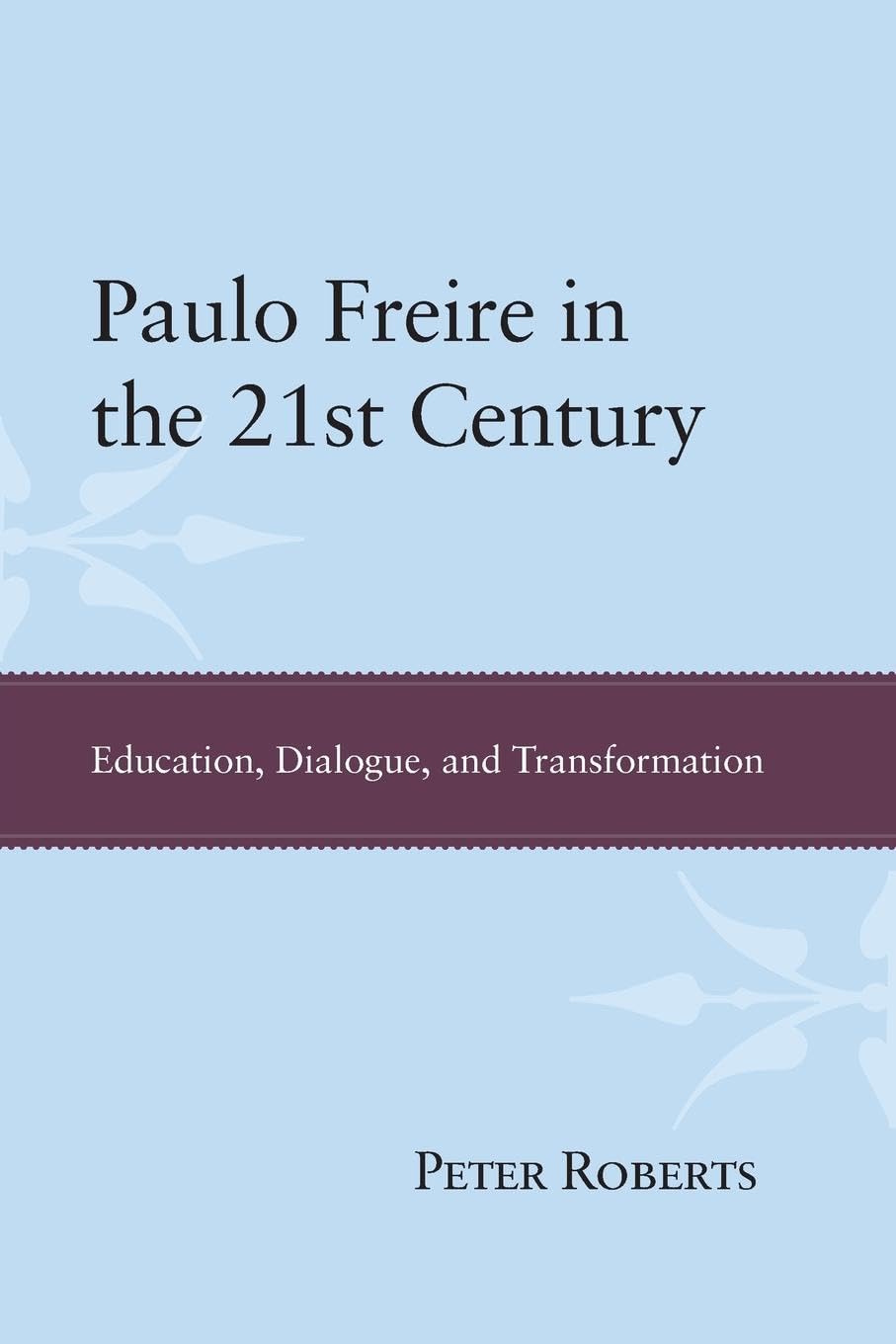 Paulo Freire in the 21st Century: Education, Dialogue, and Transformation (Interventions: Education, Philosophy, and Culture) (Interventions: Education, Philosophy & Culture)