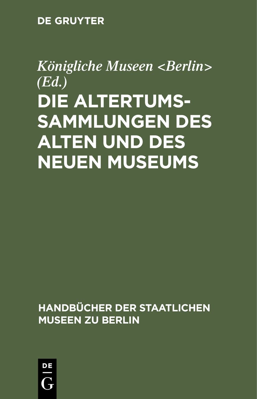 Die Altertums-Sammlungen des Alten und des Neuen Museums (Handbücher der Staatlichen Museen zu Berlin)