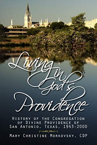 Living in God's Providence: History of the Congregation of Divine Providence of San Antonio, Texas, 1943-2000: History of the Congregation of Divine Providence of San Antonio, Texas 1943-2000